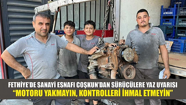 Fethiye'de Sanayi Esnafı Coşkun'dan Sürücülere Yaz Uyarısı: 'Motoru Yakmayın, Kontrolleri İhmal Etmeyin'