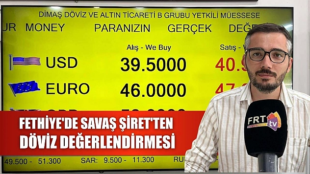 Fethiye'de Savaş Şiret'ten döviz değerlendirmesi