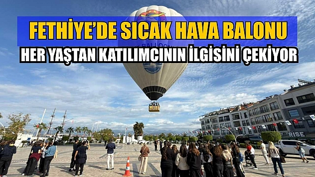 Fethiye'de sıcak hava balonu her yaştan katılımcının ilgisini çekiyor