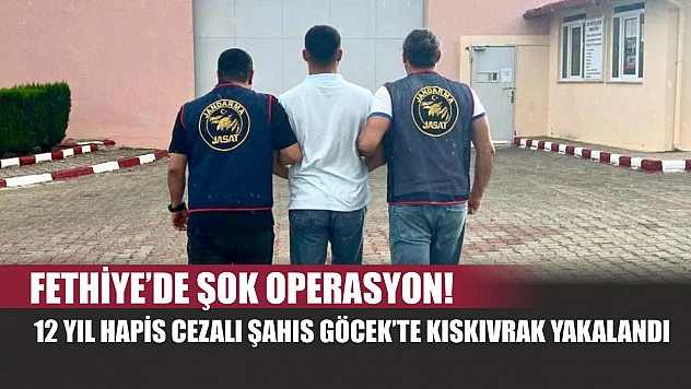 Fethiye'de şok operasyon! 12 yıl hapis cezalı şahıs Göcek'te kıskıvrak yakalandı