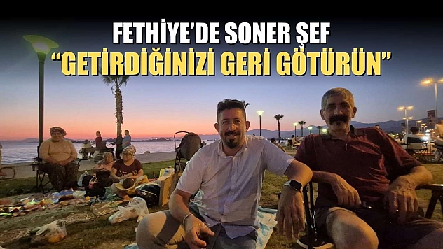 Fethiye'de Soner Şef, 'Getirdiğinizi Geri Götürün'