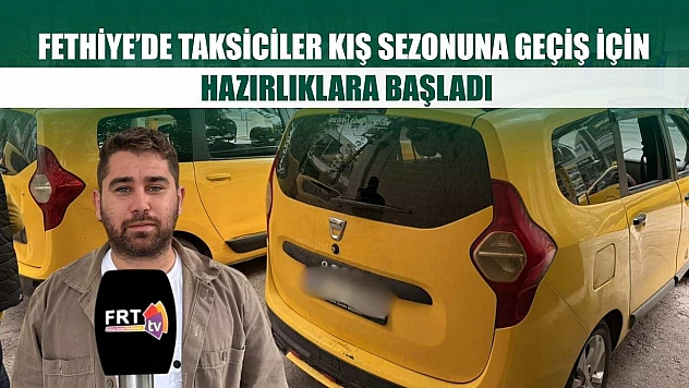 Fethiye'de taksiciler kış sezonuna geçiş için hazırlıklara başladı