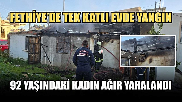 Fethiye'de tek katlı evde yangın: 92 yaşındaki kadın ağır yaralandı