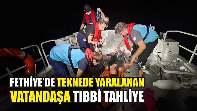 Fethiye'de teknede yaralanan vatandaşa tıbbi tahliye