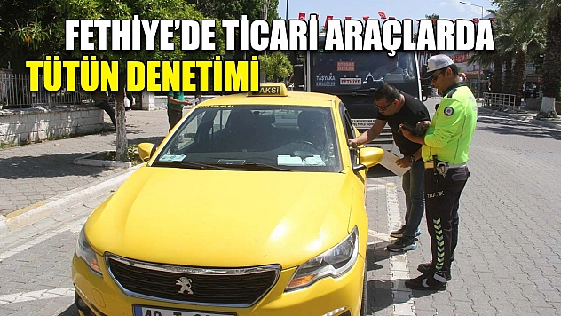 Fethiye'de ticari araçlarda tütün denetimi