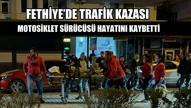 Fethiye'de trafik kazası: Motosiklet sürücüsü hayatını kaybetti