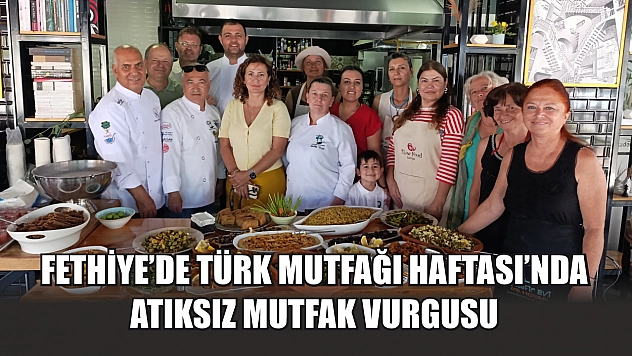 Fethiye'de Türk Mutfağı Haftası'nda Atıksız Mutfak Vurgusu
