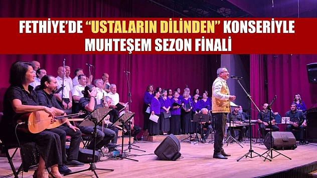 Fethiye'de 'Ustaların Dilinden' Konseriyle Muhteşem Sezon Finali