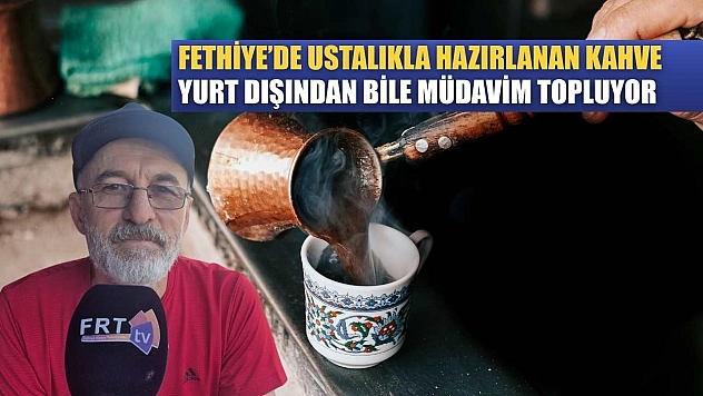 Fethiye'de Ustalıkla Hazırlanan Kahve, Yurt Dışından Bile Müdavim Topluyor