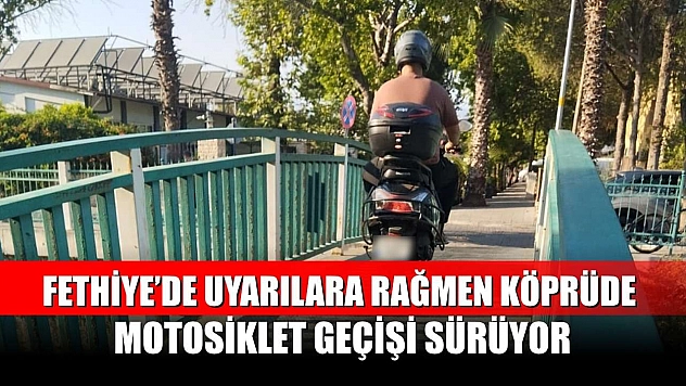 Fethiye'de Uyarılara Rağmen Köprüde Motosiklet Geçişi Sürüyor