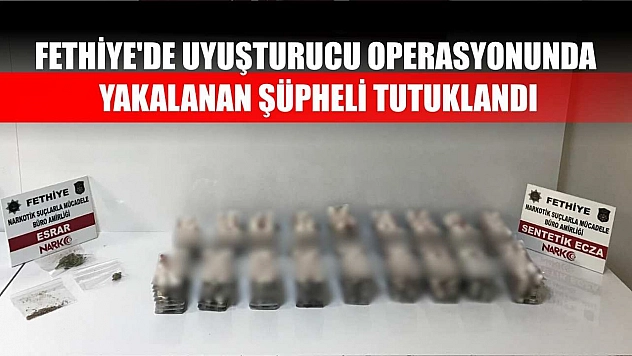 Fethiye'de uyuşturucu operasyonunda yakalanan şüpheli tutuklandı