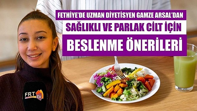Fethiye'de Uzman Diyetisyen Gamze Arsal'dan sağlıklı ve parlak cilt için beslenme önerileri