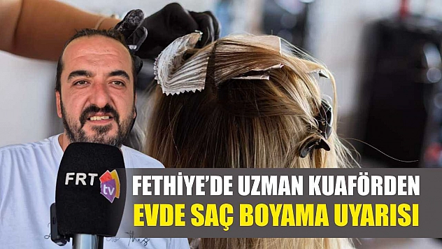Fethiye'de Uzman Kuaförden Evde Saç Boyama Uyarısı