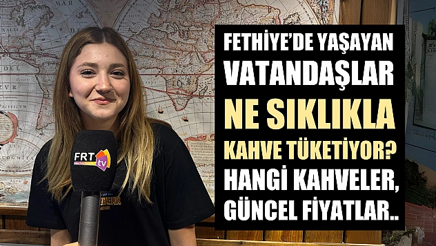 Fethiye'de yaşayan vatandaşlar ne sıklıkla kahve tüketiyor? Hangi kahveler, güncel fiyatlar..