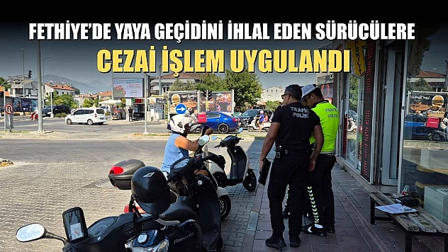 Fethiye'de Yaya Geçidini İhlal Eden Sürücülere Cezai İşlem Uygulandı