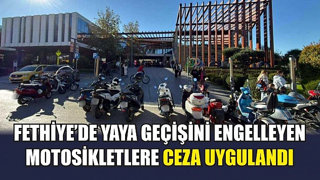 Fethiye'de Yaya Geçişini Engelleyen Motosikletlere Ceza Uygulandı