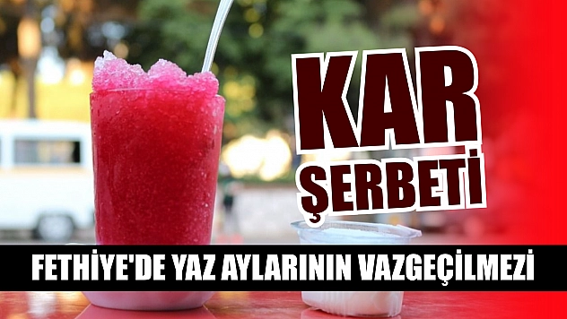 Fethiye'de yaz aylarının vazgeçilmezi: Kar Şerbeti
