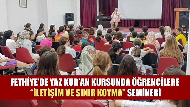 Fethiye'de Yaz Kur'an Kursunda Öğrencilere 'İletişim ve Sınır Koyma' Semineri