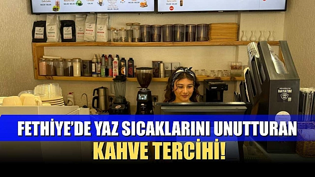 Fethiye'de yaz sıcaklarını unutturan kahve tercihi!