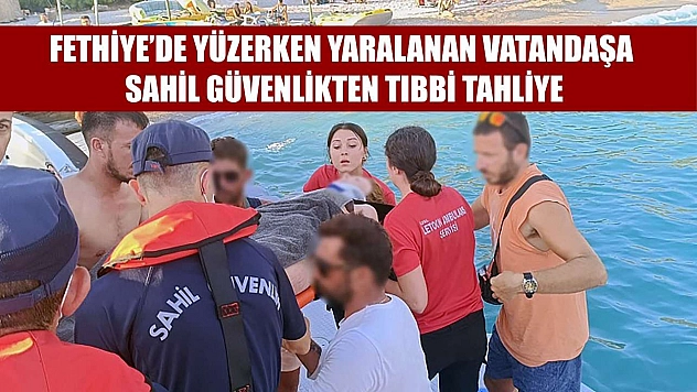 Fethiye'de yüzerken yaralanan vatandaşa Sahil Güvenlikten tıbbi tahliye