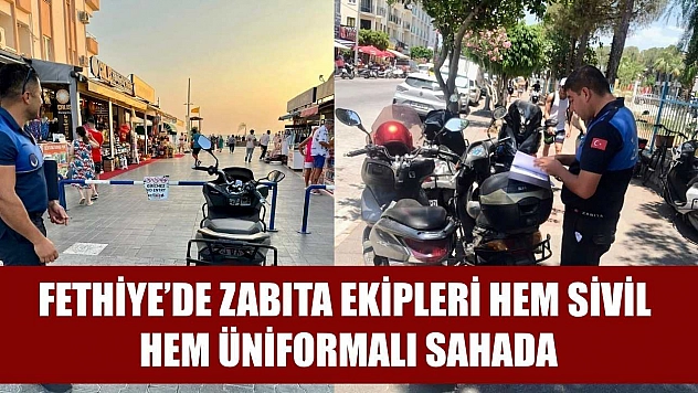 Fethiye'de Zabıta Ekipleri Hem Sivil Hem Üniformalı Sahada