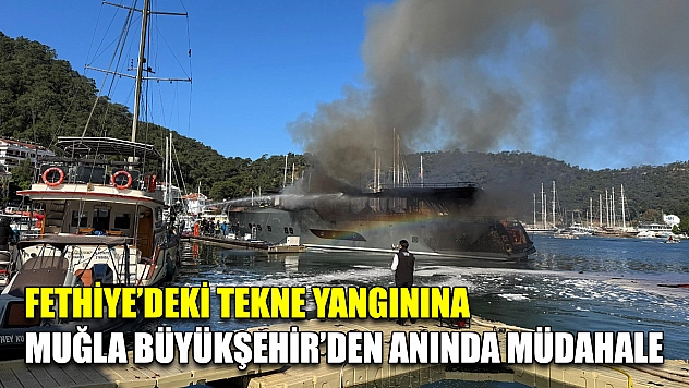 Fethiye'deki tekne yangınına Muğla Büyükşehir'den anında müdahale