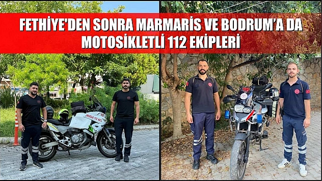 Fethiye'den sonra Marmaris ve Bodrum'a da motosikletli 112 ekipleri