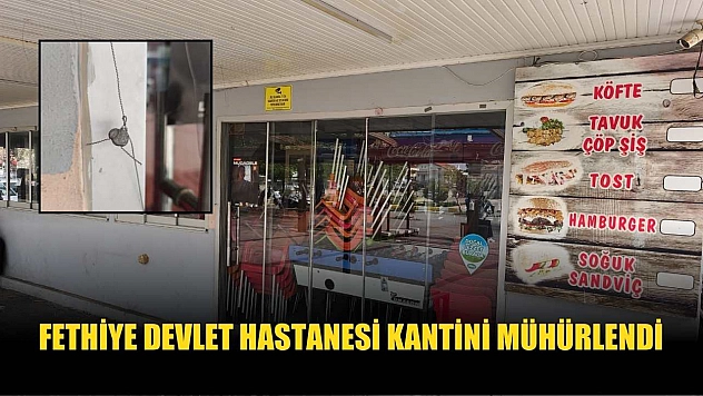 Fethiye Devlet Hastanesi Kantini mühürlendi