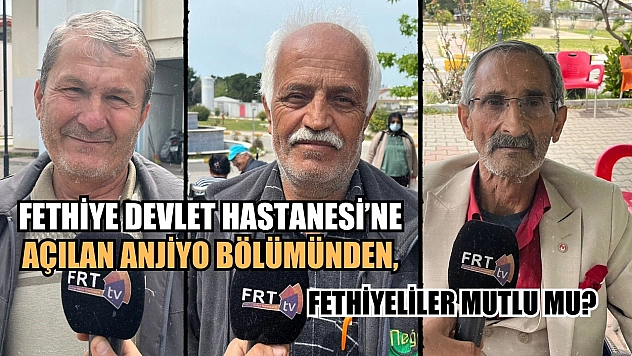 Fethiye Devlet Hastanesi'ne açılan anjiyo bölümünden, Fethiyeliler mutlu mu?