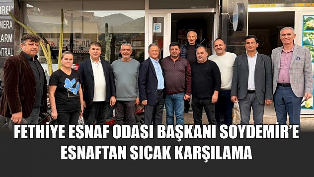 Fethiye Esnaf Odası Başkanı Soydemir'e esnaftan sıcak karşılama