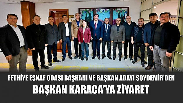 Fethiye Esnaf Odası Başkanı ve Başkan Adayı Soydemir'den Başkan Karaca'ya ziyaret