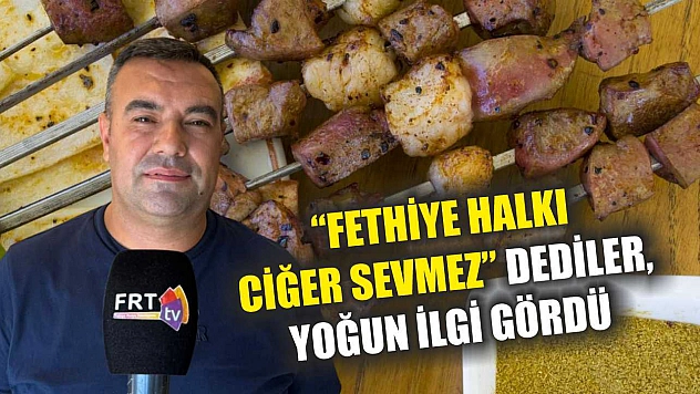 'Fethiye Halkı Ciğer Sevmez' Dediler, Yoğun İlgi Gördü