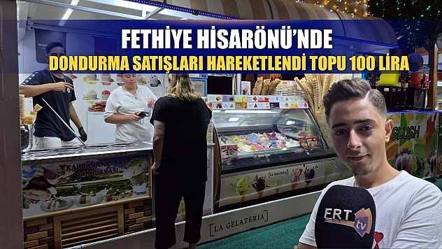 Fethiye Hisarönü'nde Dondurma Satışları Hareketlendi: Topu 100 Lira