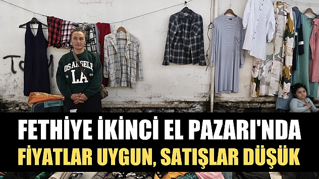 Fethiye İkinci El Pazarı'nda fiyatlar uygun, satışlar düşük