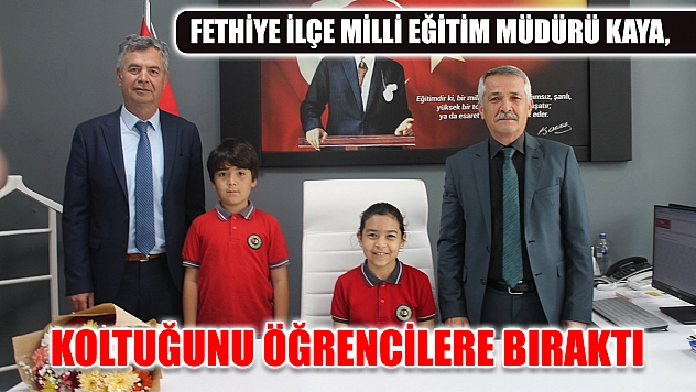 Fethiye İlçe Milli Eğitim Müdürü Kaya, koltuğunu öğrencilere bıraktı