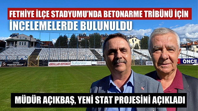 Fethiye İlçe Stadyumu'nda Betonarme Tribünü İçin İncelemelerde Bulunuldu