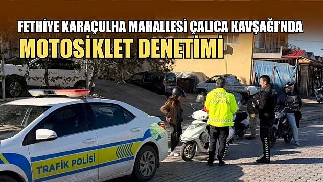 Fethiye Karaçulha Mahallesi Çalıca Kavşağı'nda motosiklet denetimi