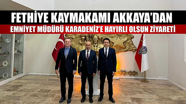Fethiye Kaymakamı Akkaya'dan Emniyet Müdürü Karadeniz'e hayırlı olsun ziyareti