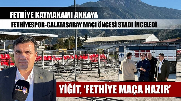 Fethiye Kaymakamı Akkaya, Fethiyespor-Galatasaray maçı öncesi stadı inceledi