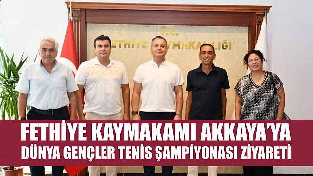 Fethiye Kaymakamı Akkaya'ya Dünya Gençler Tenis Şampiyonası Ziyareti
