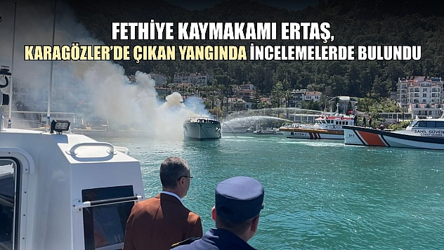 Fethiye Kaymakamı Ertaş, Karagözler'de Çıkan Yangında İncelemelerde Bulundu