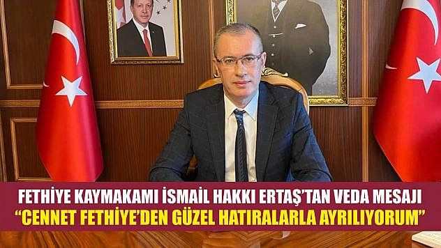 Fethiye Kaymakamı İsmail Hakkı Ertaş'tan Veda Mesajı: 'Cennet Fethiye'den Güzel Hatıralarla Ayrılıyorum'