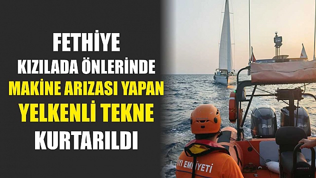 Fethiye Kızılada önlerinde makine arızası yapan yelkenli tekne kurtarıldı