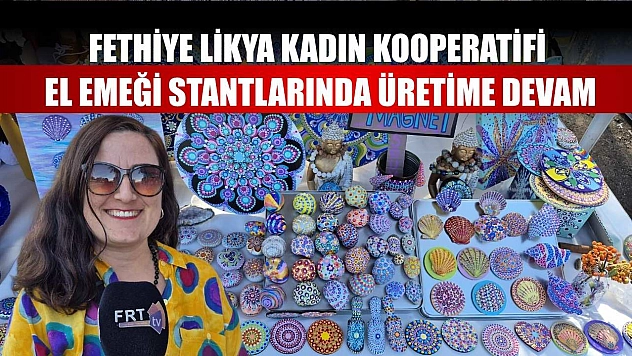 Fethiye Likya Kadın Kooperatifi El Emeği Stantlarında üretime devam