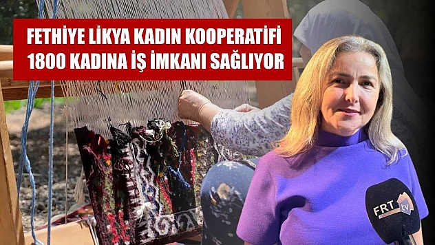 Fethiye Likya Kadın Kooperatifi 1800 Kadına İş İmkanı Sağlıyor