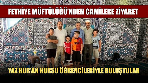 Fethiye Müftülüğü'nden Camilere Ziyaret: Yaz Kur'an Kursu Öğrencileriyle Buluştular