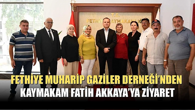 Fethiye Muharip Gaziler Derneği'nden Kaymakam Fatih Akkaya'ya Ziyaret
