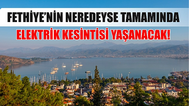 Fethiye'nin Neredeyse Tamamında Elektrik Kesintisi Yaşanacak! O Geceye Dikkat!