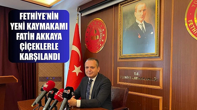 Fethiye'nin Yeni Kaymakamı Fatih Akkaya Çiçeklerle Karşılandı