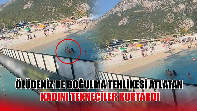 Fethiye Ölüdeniz'de boğulma tehlikesi atlatan kadını tekneciler kurtarıldı